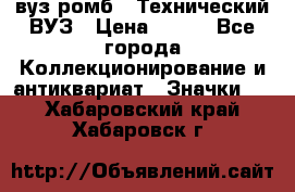1.1) вуз ромб : Технический ВУЗ › Цена ­ 289 - Все города Коллекционирование и антиквариат » Значки   . Хабаровский край,Хабаровск г.